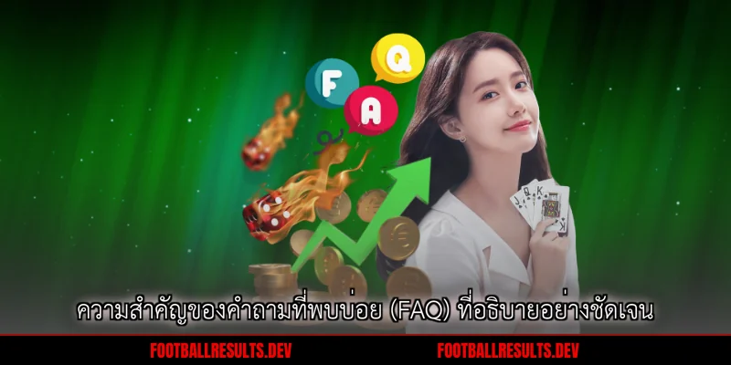 ความสำคัญของคำถามที่พบบ่อย (FAQ) ที่อธิบายอย่างชัดเจน